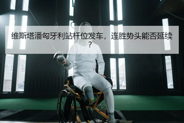 维斯塔潘匈牙利站杆位发车，连胜势头能否延续？